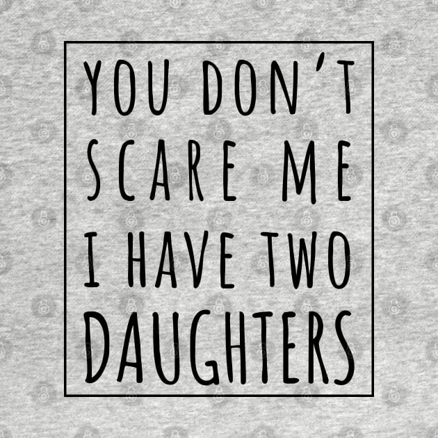 You Don't Scare Me I Have Two Daughters. | Perfect Funny Gift for Dad Mom vintage. by VanTees